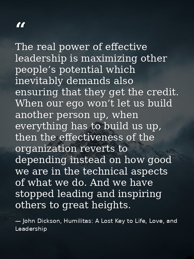 The real power of effective leadership is maximizing other people’s potential which inevitably demands also ensuring tha — John Dickson, Humilitas: A Lost Key to Life, Love, and Leadership