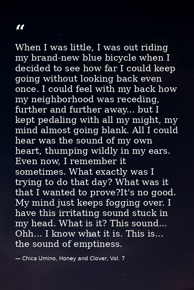 When I was little, I was out riding my brand-new blue bicycle when I decided to see how far I could keep going without l — Chica Umino, Honey and Clover, Vol. 7