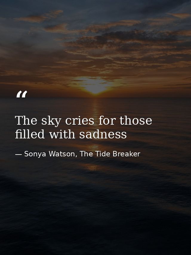 The sky cries for those filled with sadness — Sonya Watson, The Tide Breaker