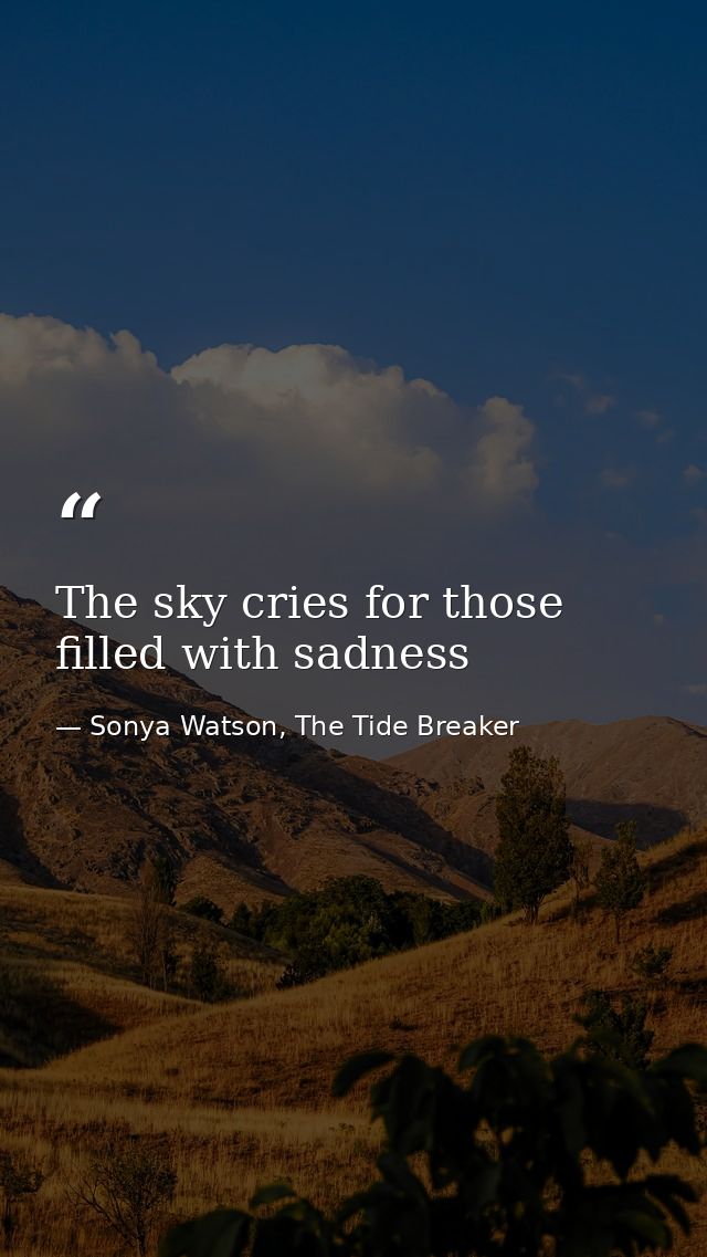 The sky cries for those filled with sadness — Sonya Watson, The Tide Breaker