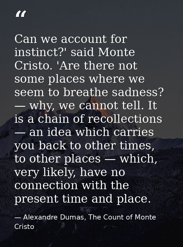 Can we account for instinct?' said Monte Cristo. 'Are there not some places where we seem to breathe sadness? — why, we  — Alexandre Dumas, The Count of Monte Cristo