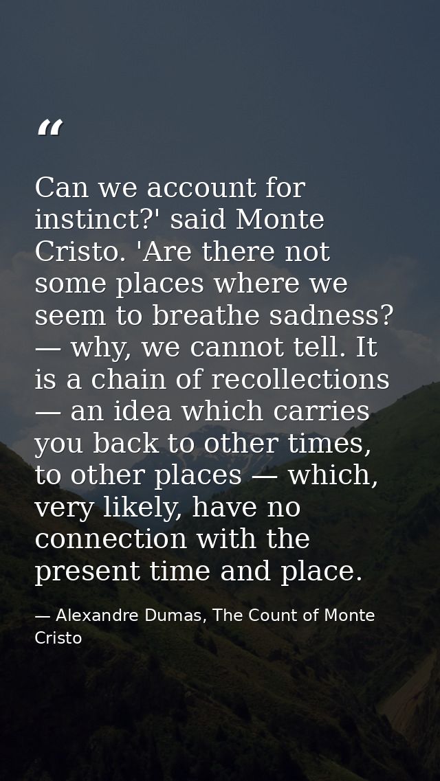 Can we account for instinct?' said Monte Cristo. 'Are there not some places where we seem to breathe sadness? — why, we  — Alexandre Dumas, The Count of Monte Cristo