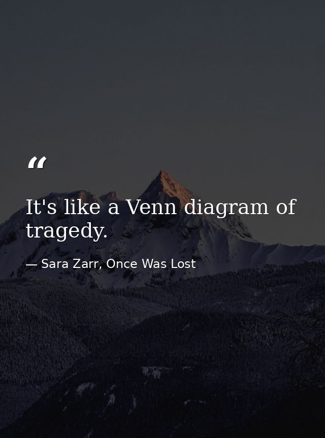 It's like a Venn diagram of tragedy. — Sara Zarr, Once Was Lost