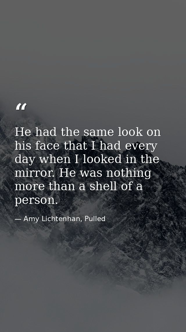 He had the same look on his face that I had every day when I looked in the mirror. He was nothing more than a shell of a — Amy Lichtenhan, Pulled