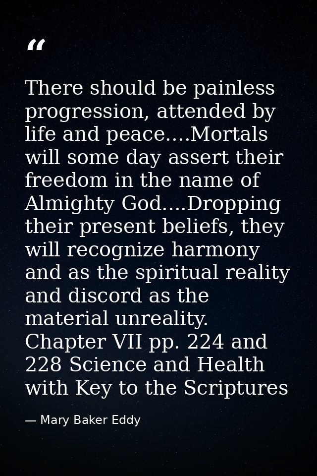 There should be painless progression, attended by life and peace....Mortals will some day assert their freedom in the na — Mary Baker Eddy