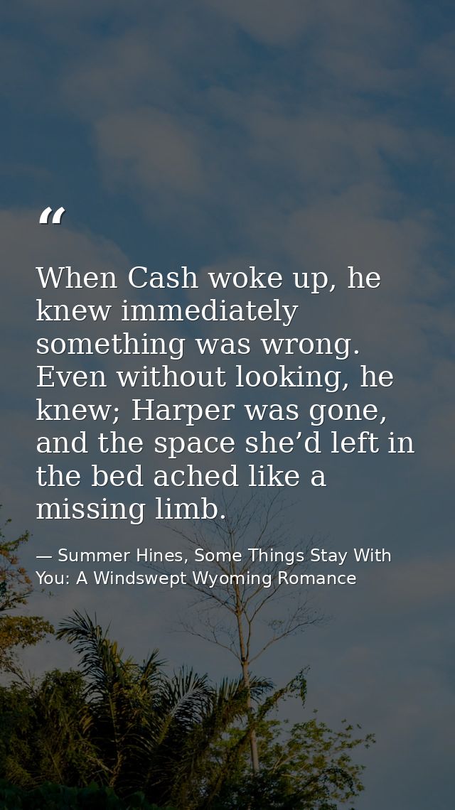 When Cash woke up, he knew immediately something was wrong. Even without looking, he knew; Harper was gone, and the spac — Summer Hines, Some Things Stay With You: A Windswept Wyoming Romance