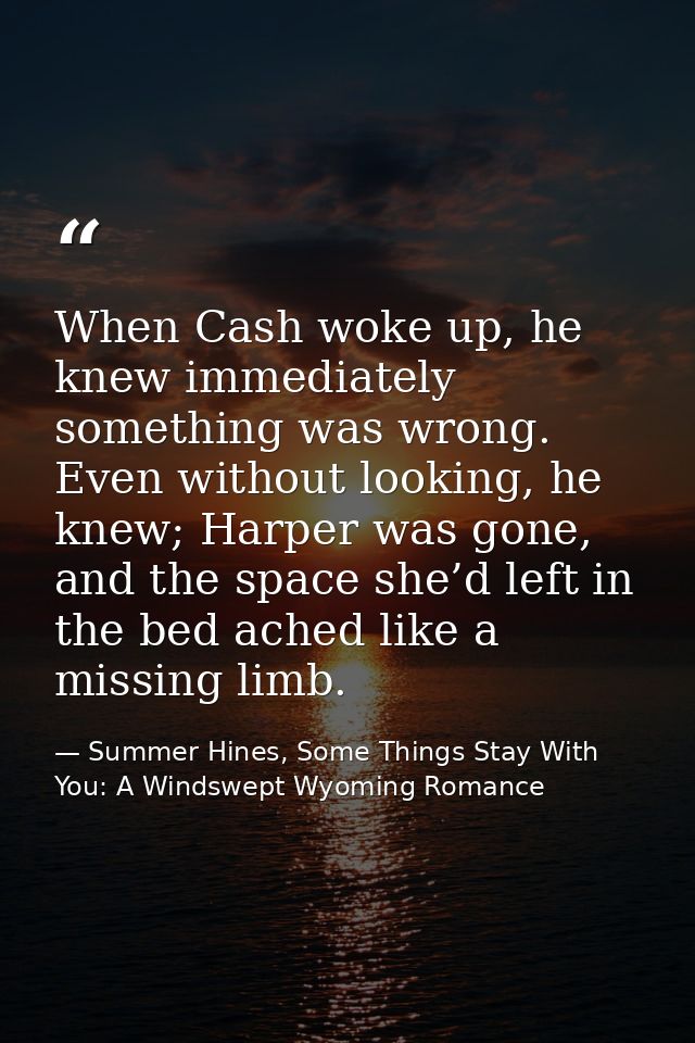 When Cash woke up, he knew immediately something was wrong. Even without looking, he knew; Harper was gone, and the spac — Summer Hines, Some Things Stay With You: A Windswept Wyoming Romance