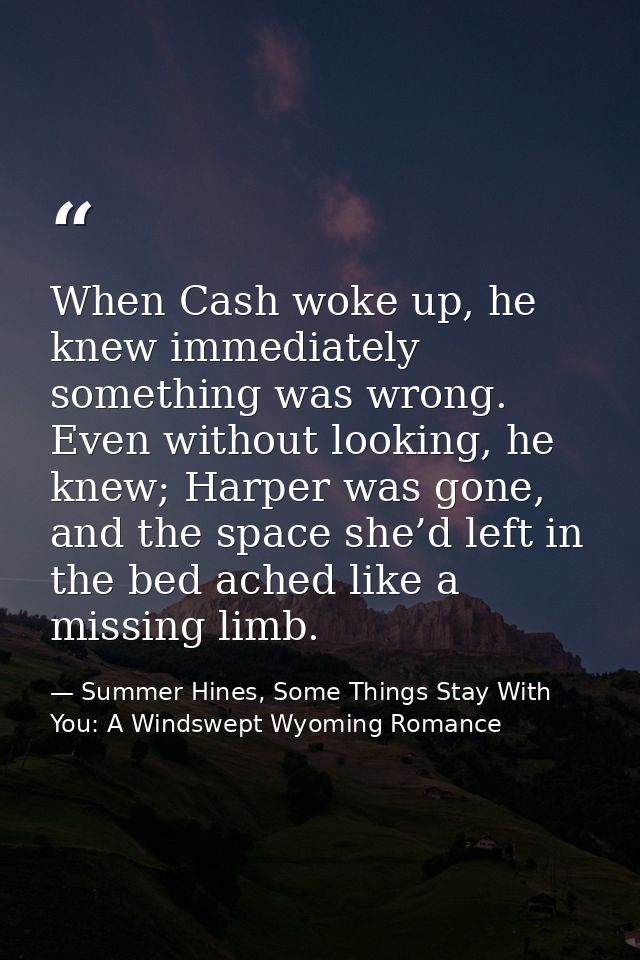 When Cash woke up, he knew immediately something was wrong. Even without looking, he knew; Harper was gone, and the spac — Summer Hines, Some Things Stay With You: A Windswept Wyoming Romance