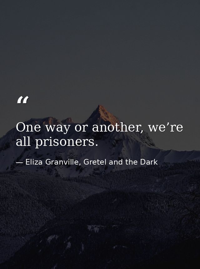 One way or another, we’re all prisoners. — Eliza Granville, Gretel and the Dark
