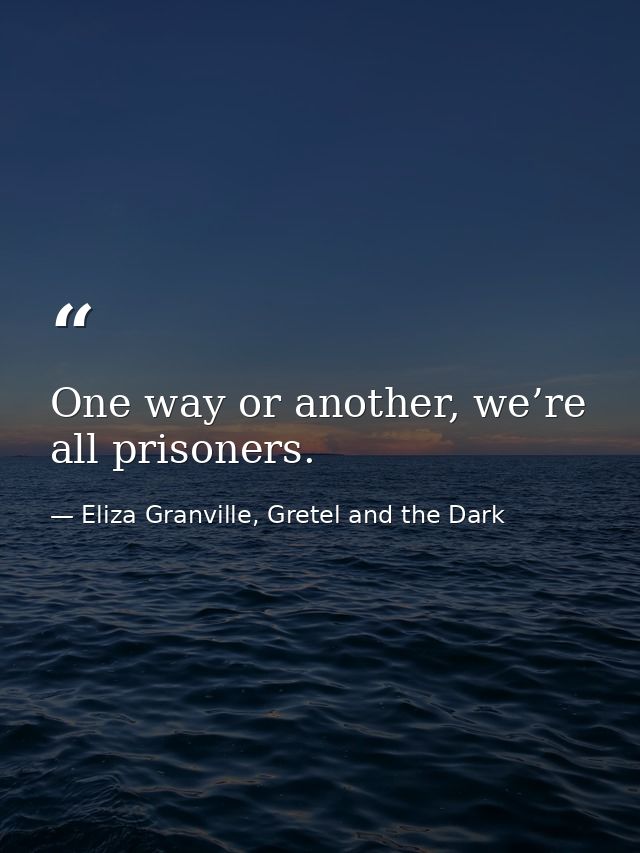 One way or another, we’re all prisoners. — Eliza Granville, Gretel and the Dark