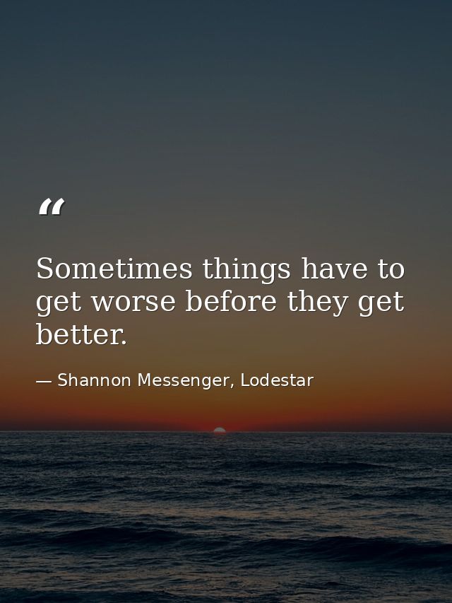 Sometimes things have to get worse before they get better. — Shannon Messenger, Lodestar