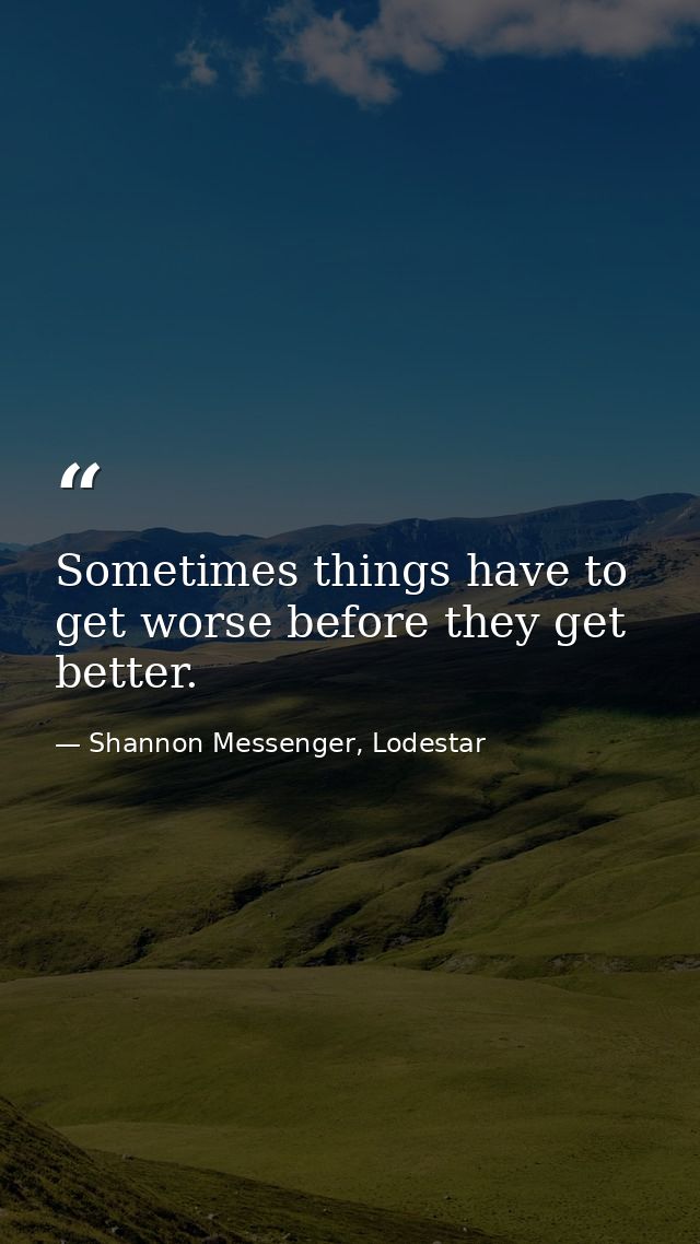 Sometimes things have to get worse before they get better. — Shannon Messenger, Lodestar