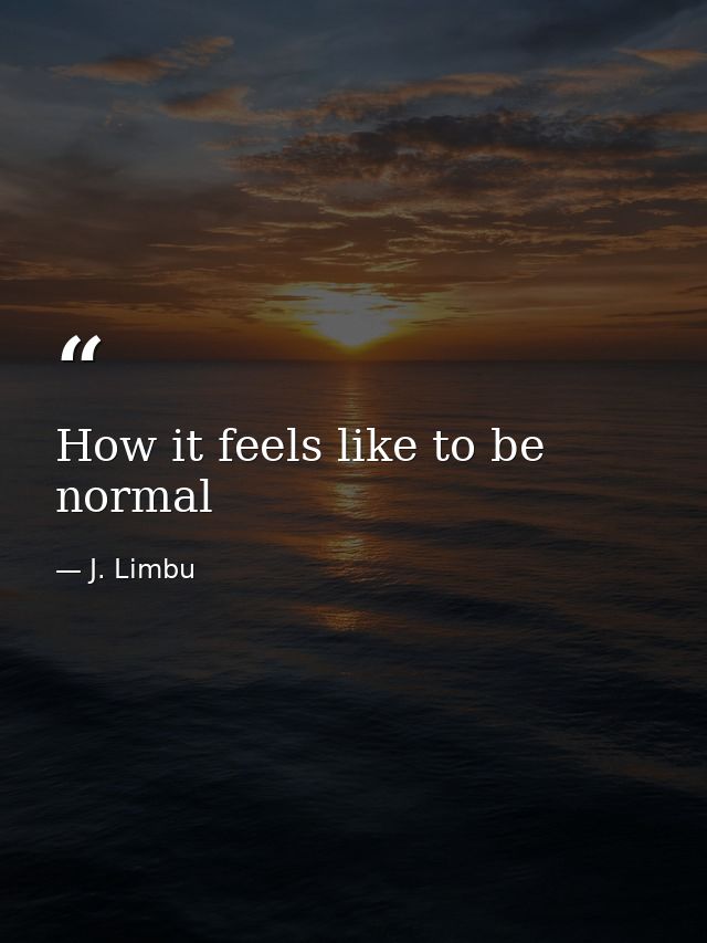 How it feels like to be normal — J. Limbu