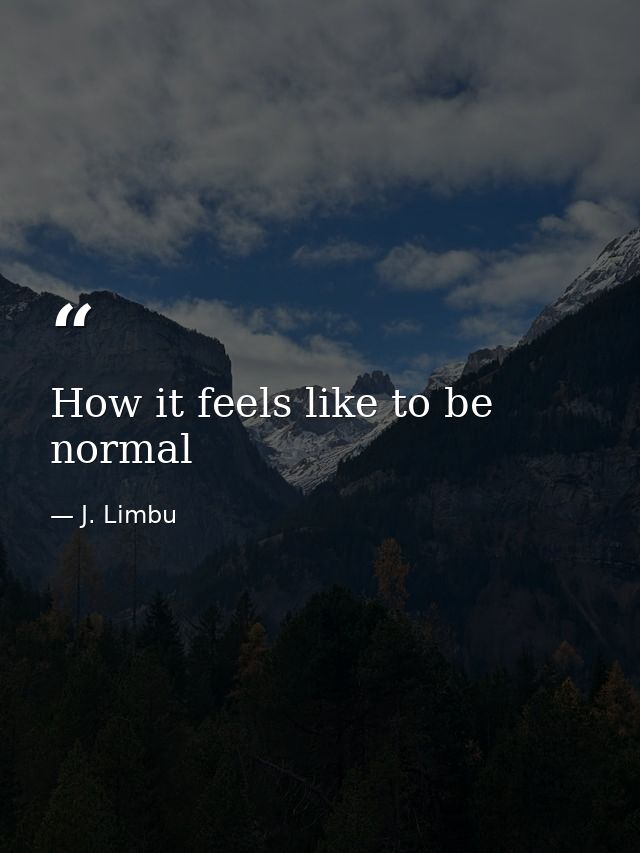How it feels like to be normal — J. Limbu
