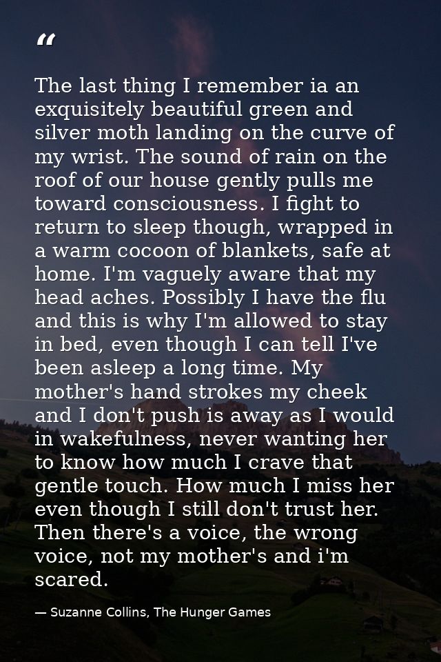 The last thing I remember ia an exquisitely beautiful green and silver moth landing on the curve of my wrist. The sound  — Suzanne Collins, The Hunger Games