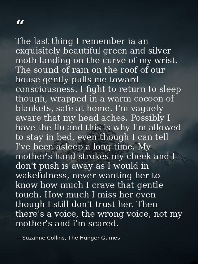 The last thing I remember ia an exquisitely beautiful green and silver moth landing on the curve of my wrist. The sound  — Suzanne Collins, The Hunger Games