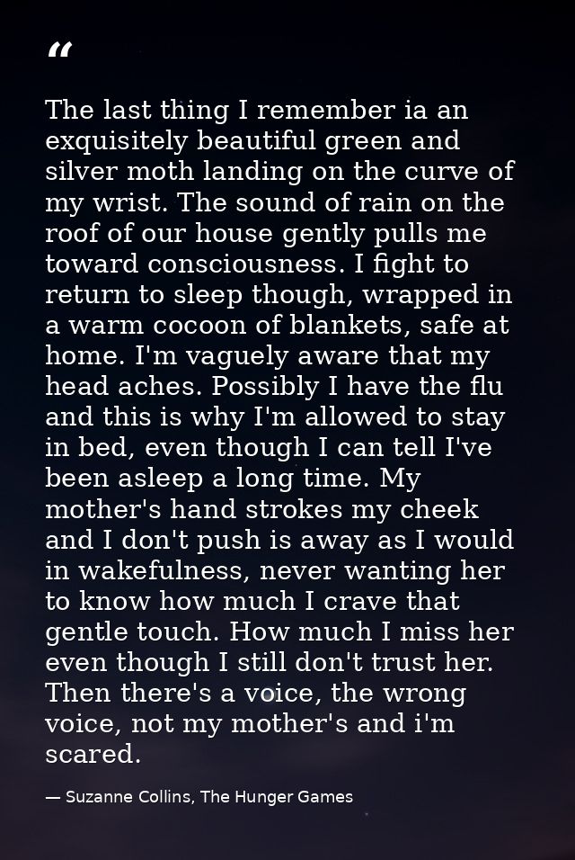 The last thing I remember ia an exquisitely beautiful green and silver moth landing on the curve of my wrist. The sound  — Suzanne Collins, The Hunger Games