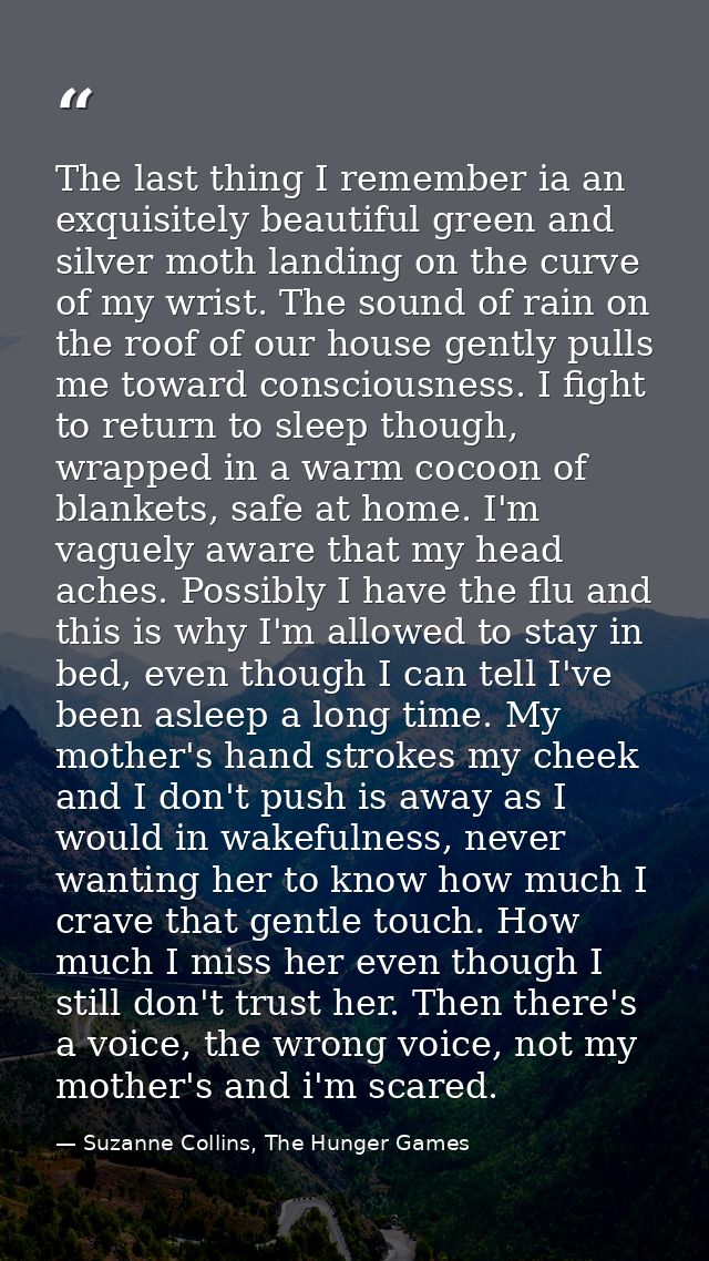 The last thing I remember ia an exquisitely beautiful green and silver moth landing on the curve of my wrist. The sound  — Suzanne Collins, The Hunger Games