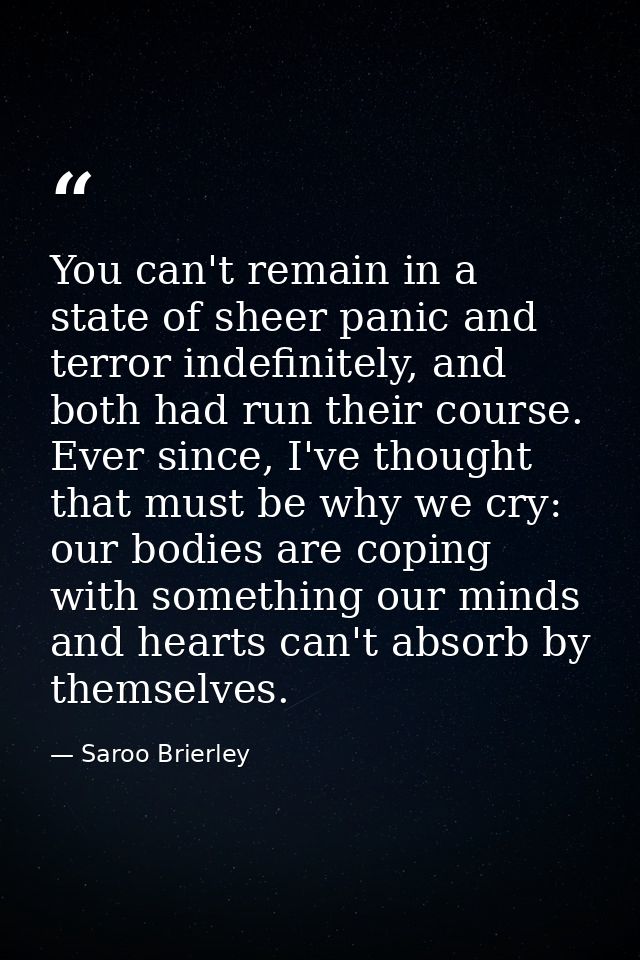 You can't remain in a state of sheer panic and terror indefinitely, and both had run their course. Ever since, I've thou — Saroo Brierley