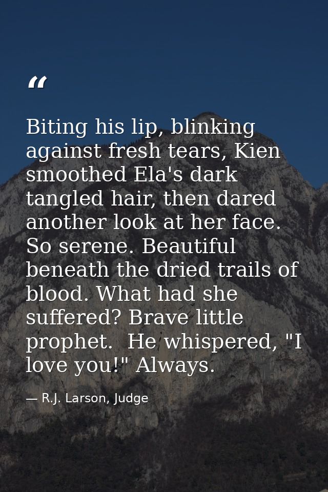 Biting his lip, blinking against fresh tears, Kien smoothed Ela's dark tangled hair, then dared another look at her face — R.J. Larson, Judge