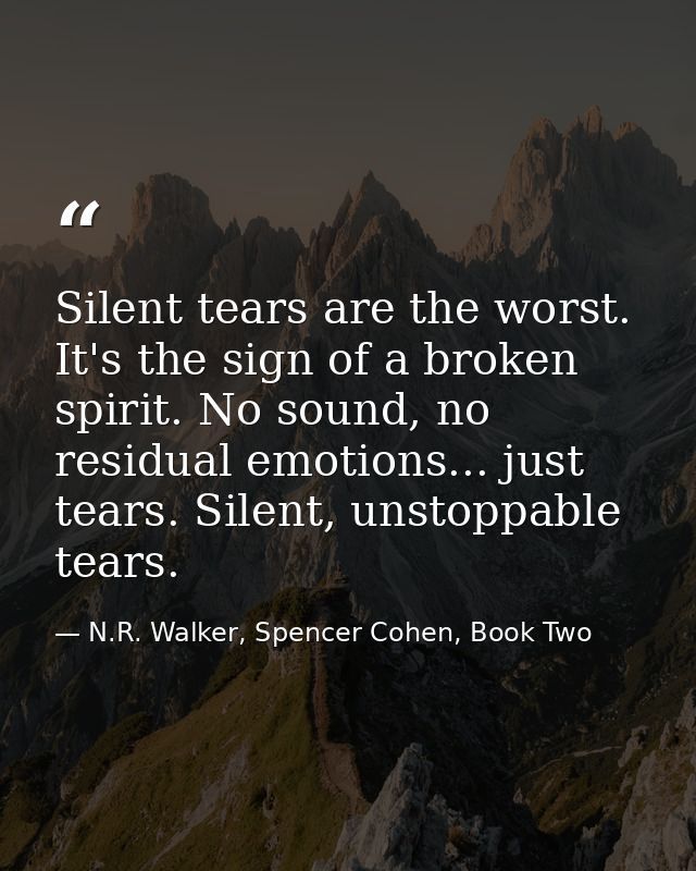 Silent tears are the worst. It's the sign of a broken spirit. No sound, no residual emotions... just tears. Silent, unst — N.R. Walker, Spencer Cohen, Book Two