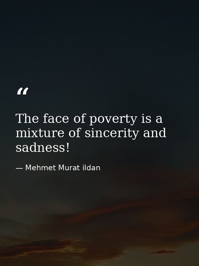 The face of poverty is a mixture of sincerity and sadness! — Mehmet Murat ildan