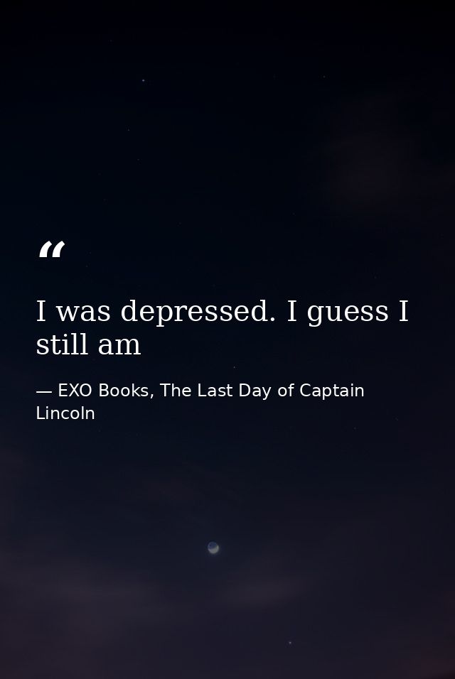 I was depressed. I guess I still am — EXO Books, The Last Day of Captain Lincoln