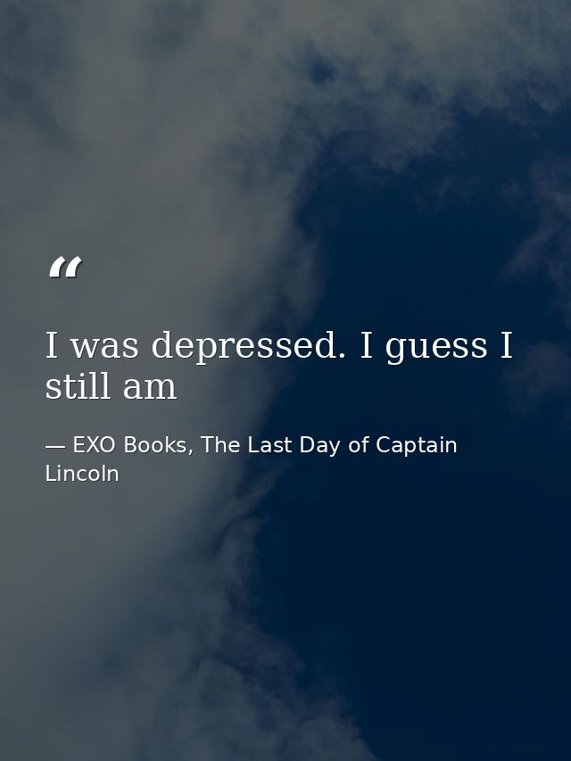 I was depressed. I guess I still am — EXO Books, The Last Day of Captain Lincoln