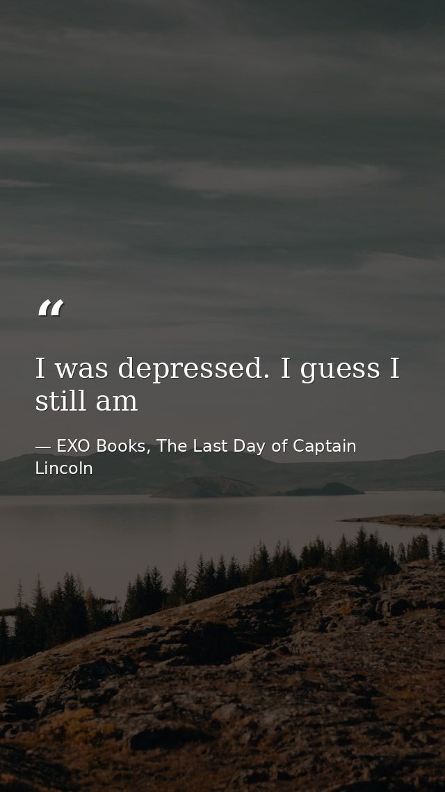 I was depressed. I guess I still am — EXO Books, The Last Day of Captain Lincoln