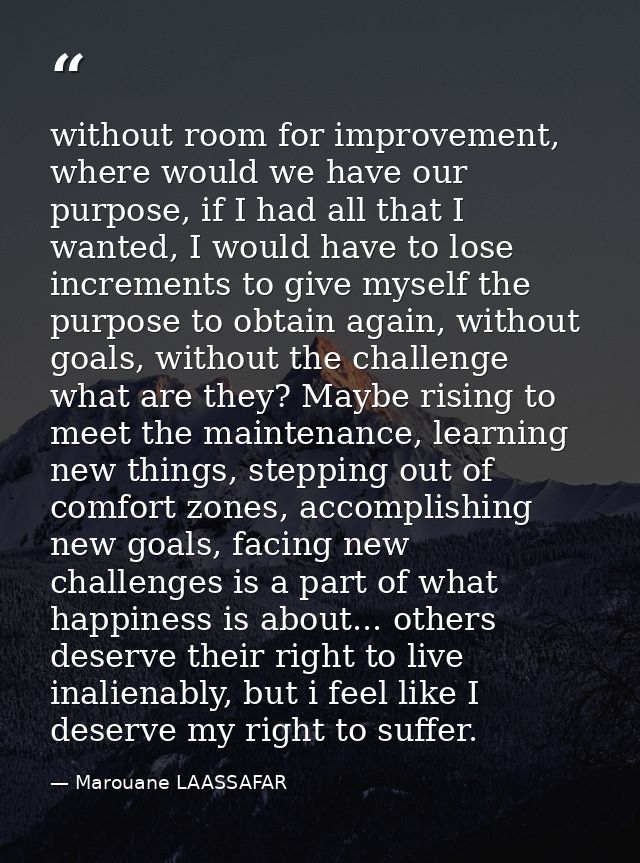 without room for improvement, where would we have our purpose, if I had all that I wanted, I would have to lose incremen — Marouane LAASSAFAR