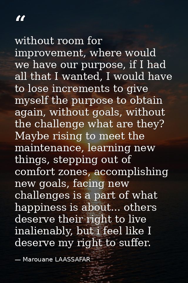 without room for improvement, where would we have our purpose, if I had all that I wanted, I would have to lose incremen — Marouane LAASSAFAR