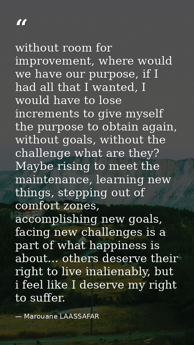 without room for improvement, where would we have our purpose, if I had all that I wanted, I would have to lose incremen — Marouane LAASSAFAR
