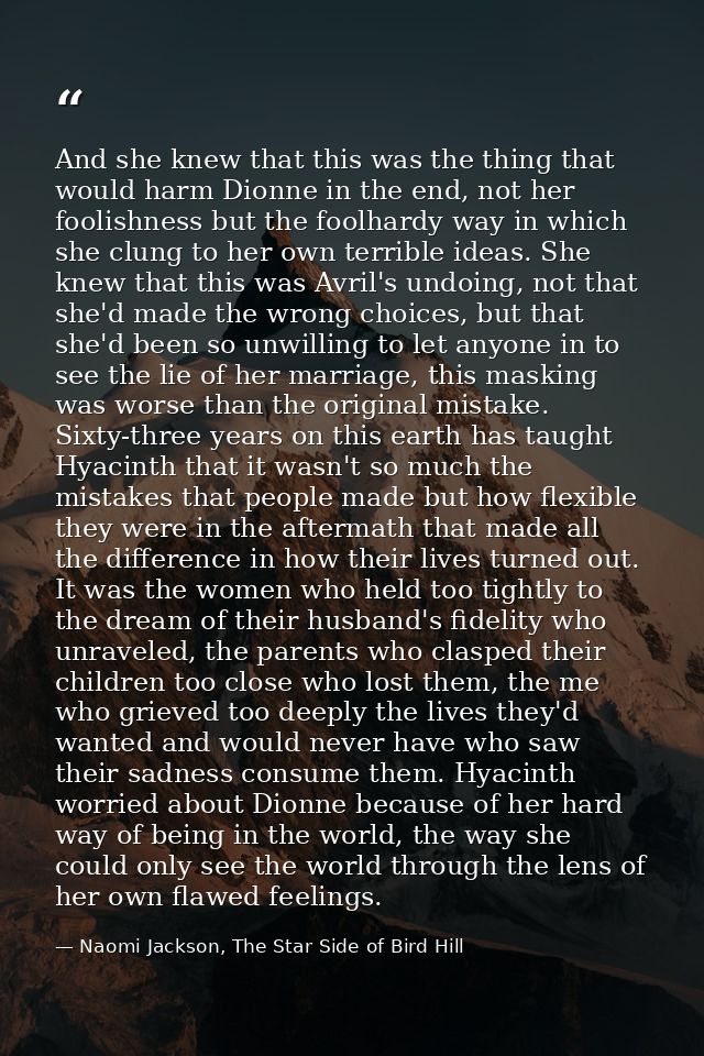 And she knew that this was the thing that would harm Dionne in the end, not her foolishness but the foolhardy way in whi — Naomi Jackson, The Star Side of Bird Hill