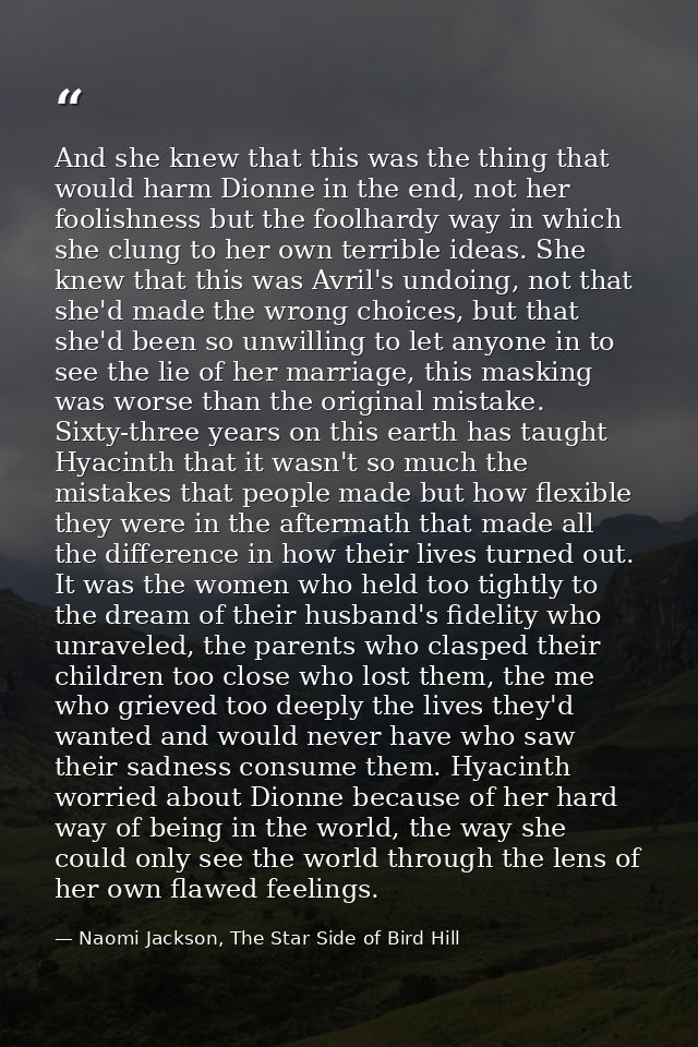 And she knew that this was the thing that would harm Dionne in the end, not her foolishness but the foolhardy way in whi — Naomi Jackson, The Star Side of Bird Hill