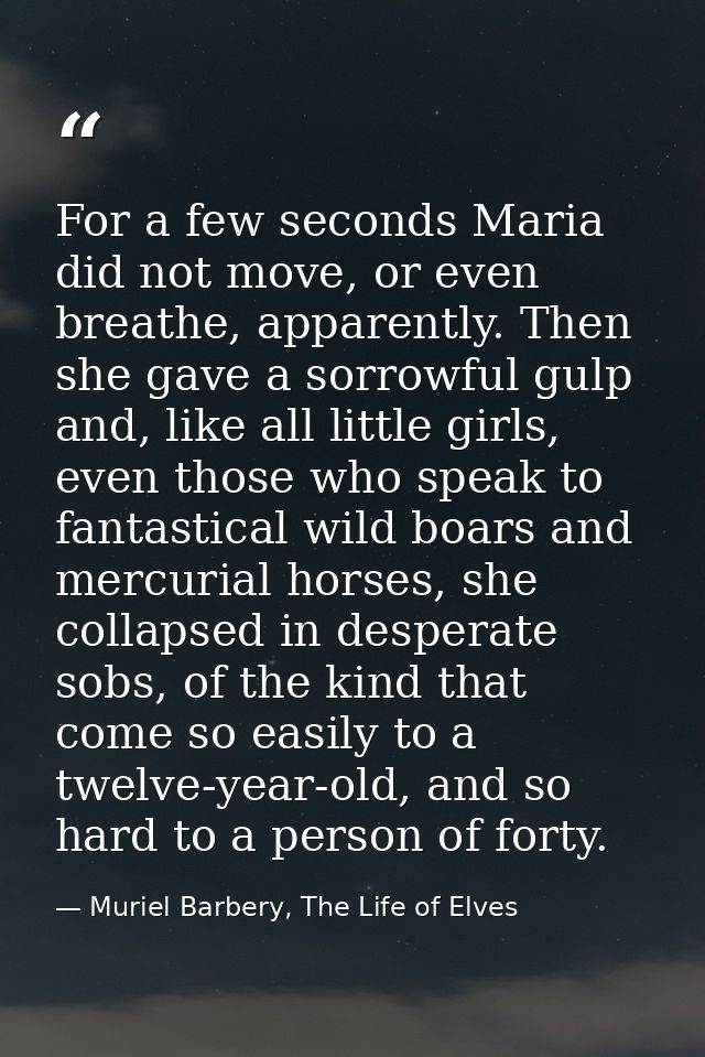 For a few seconds Maria did not move, or even breathe, apparently. Then she gave a sorrowful gulp and, like all little g — Muriel Barbery, The Life of Elves