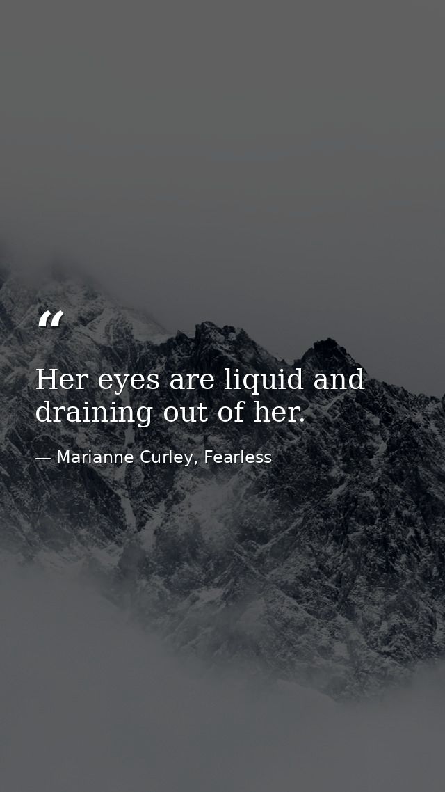 Her eyes are liquid and draining out of her. — Marianne Curley, Fearless