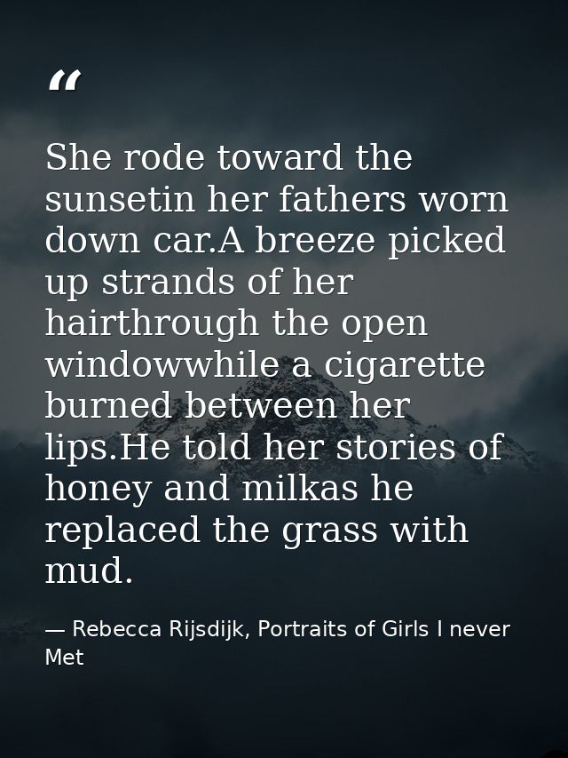She rode toward the sunsetin her fathers worn down car.A breeze picked up strands of her hairthrough the open windowwhil — Rebecca Rijsdijk, Portraits of Girls I never Met