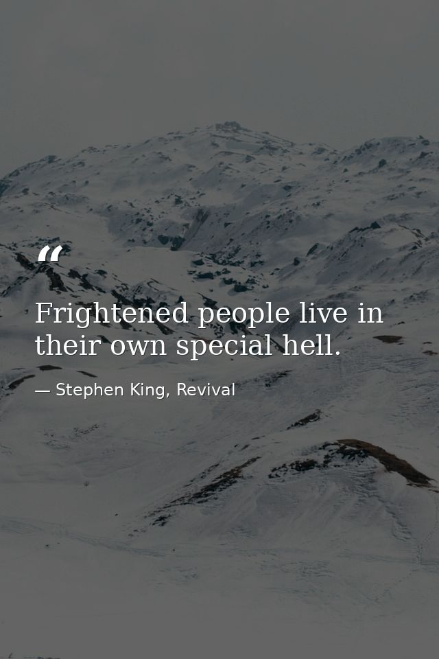 Frightened people live in their own special hell. — Stephen King, Revival