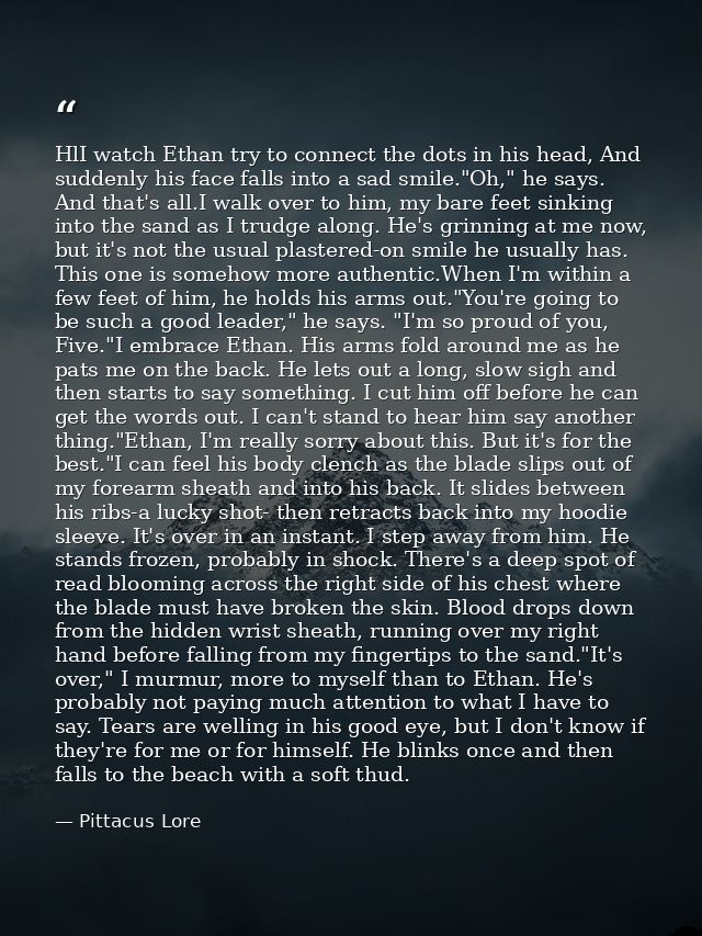HlI watch Ethan try to connect the dots in his head, And suddenly his face falls into a sad smile."Oh," he says. And tha — Pittacus Lore