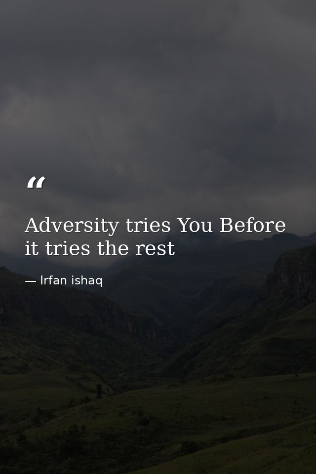 Adversity tries You Before it tries the rest — Irfan ishaq