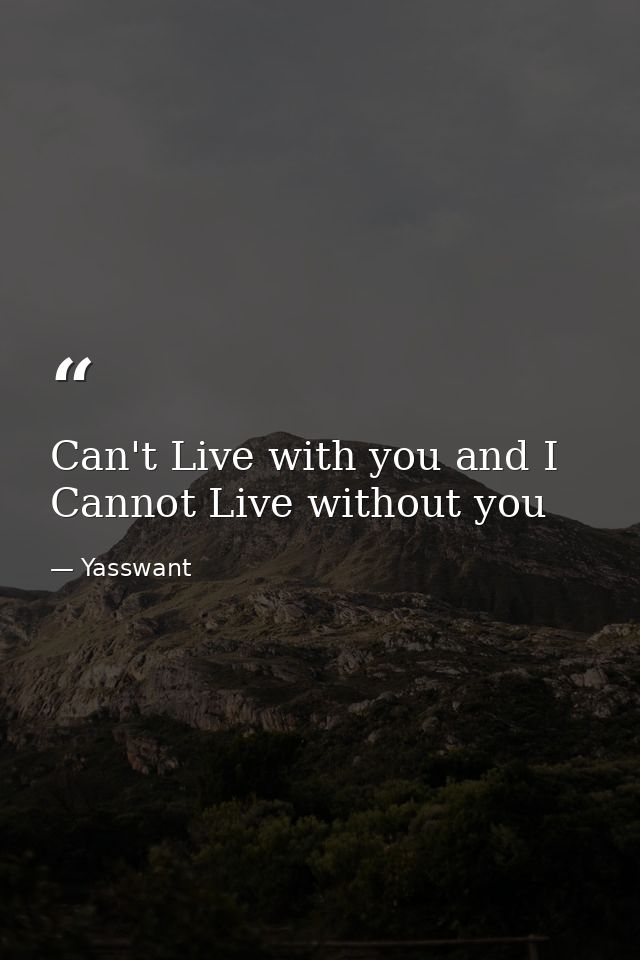 Can't Live with you and I Cannot Live without you — Yasswant