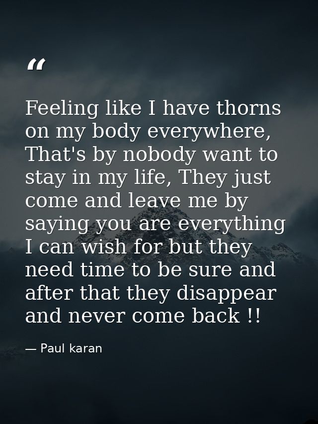 Feeling like I have thorns on my body everywhere, That's by nobody want to stay in my life, They just come and leave me  — Paul karan