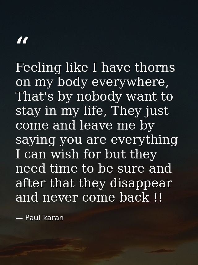 Feeling like I have thorns on my body everywhere, That's by nobody want to stay in my life, They just come and leave me  — Paul karan