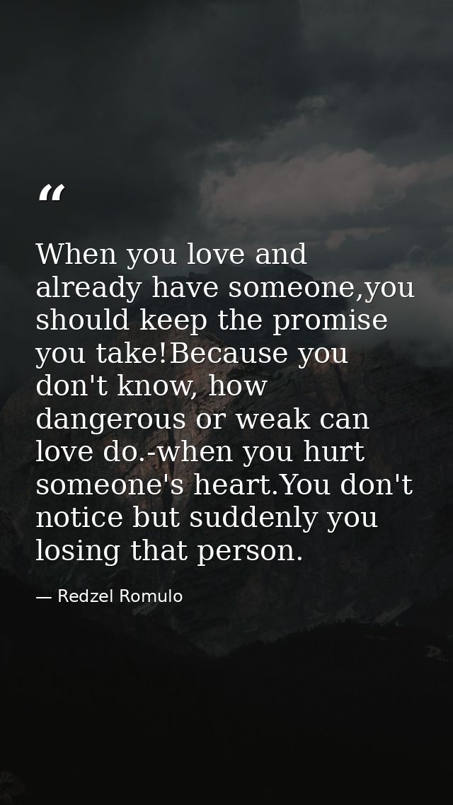 When you love and already have someone,you should keep the promise you take!Because you don't know, how dangerous or wea — Redzel Romulo