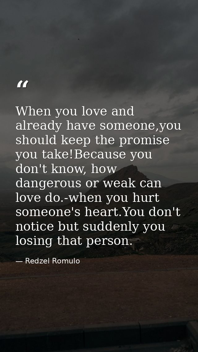 When you love and already have someone,you should keep the promise you take!Because you don't know, how dangerous or wea — Redzel Romulo