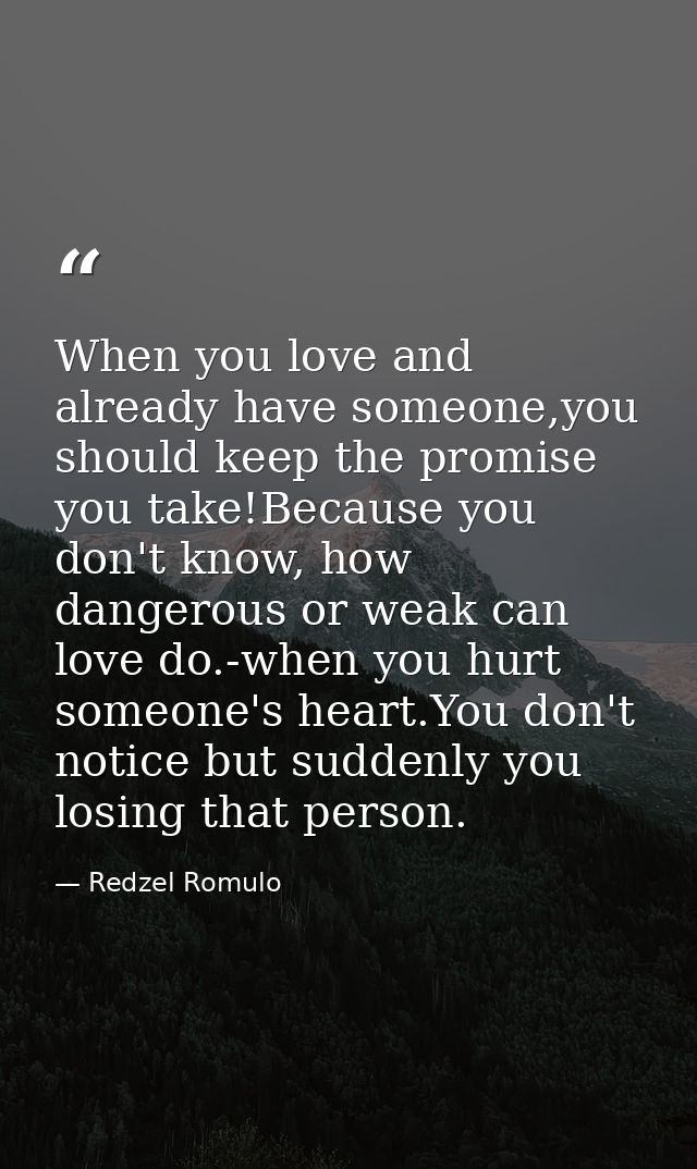 When you love and already have someone,you should keep the promise you take!Because you don't know, how dangerous or wea — Redzel Romulo