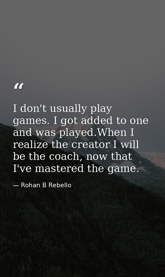 I don't usually play games. I got added to one and was played.When I realize the creator I will be the coach, now that I — Rohan B Rebello