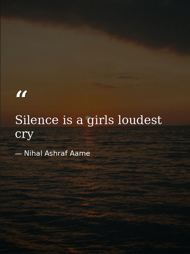 Silence is a girls loudest cry — Nihal Ashraf Aame