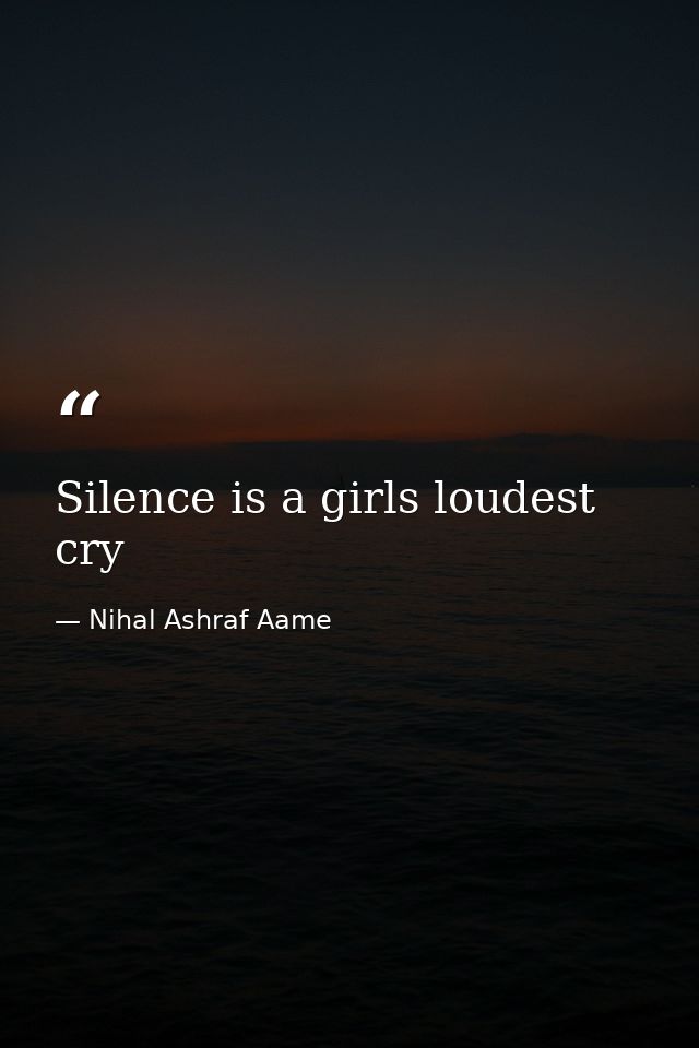 Silence is a girls loudest cry — Nihal Ashraf Aame