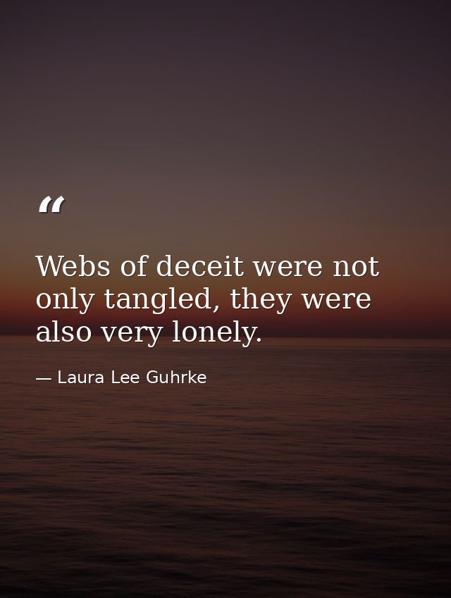 Webs of deceit were not only tangled, they were also very lonely. — Laura Lee Guhrke